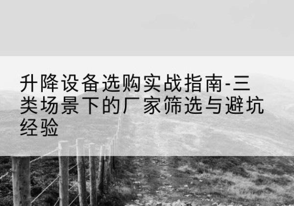 港口移动式升降机厂家推荐-升降设备选购实战指南-三类场景下的厂家筛选与避坑经验